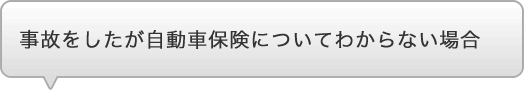 事故をしたが自動車保険についてわからない場合